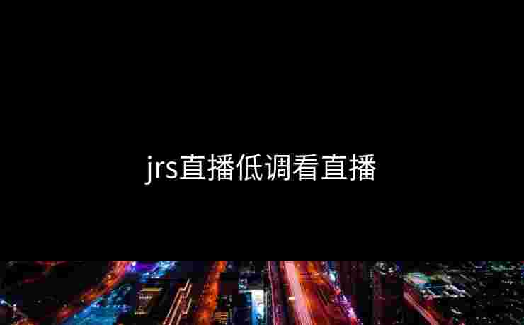 jrs直播低调看直播