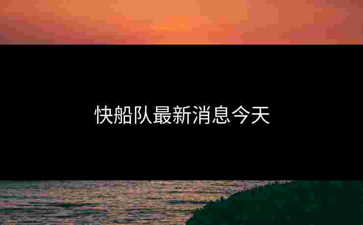 快船队最新消息今天